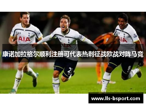 康诺加拉格尔顺利注册可代表热刺征战欧战对阵马竞 康诺加拉格尔顺利注册可代表热刺征战欧战对阵马竞