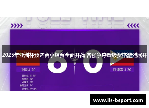 2025年亚洲杯预选赛小组赛全面开战 各强争夺晋级资格激烈展开 2025年亚洲杯预选赛小组赛全面开战 各强争夺晋级资格激烈展开