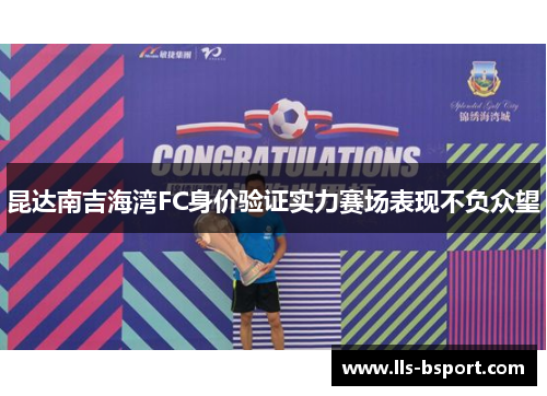 昆达南吉海湾FC身价验证实力赛场表现不负众望 昆达南吉海湾FC身价验证实力赛场表现不负众望