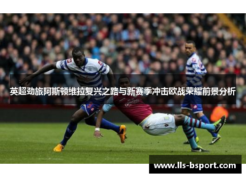 英超劲旅阿斯顿维拉复兴之路与新赛季冲击欧战荣耀前景分析 英超劲旅阿斯顿维拉复兴之路与新赛季冲击欧战荣耀前景分析